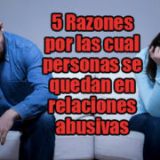 5 Razones por las cual personas se quedan en relaciones abusivas.